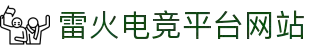 雷火·竞技(中国) - 亚洲电竞先驱